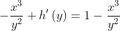 -\frac{x^{3}}{y^{2}} + {h}'\left ( y \right ) = 1 - \frac{x^{3}}{y^{2}}